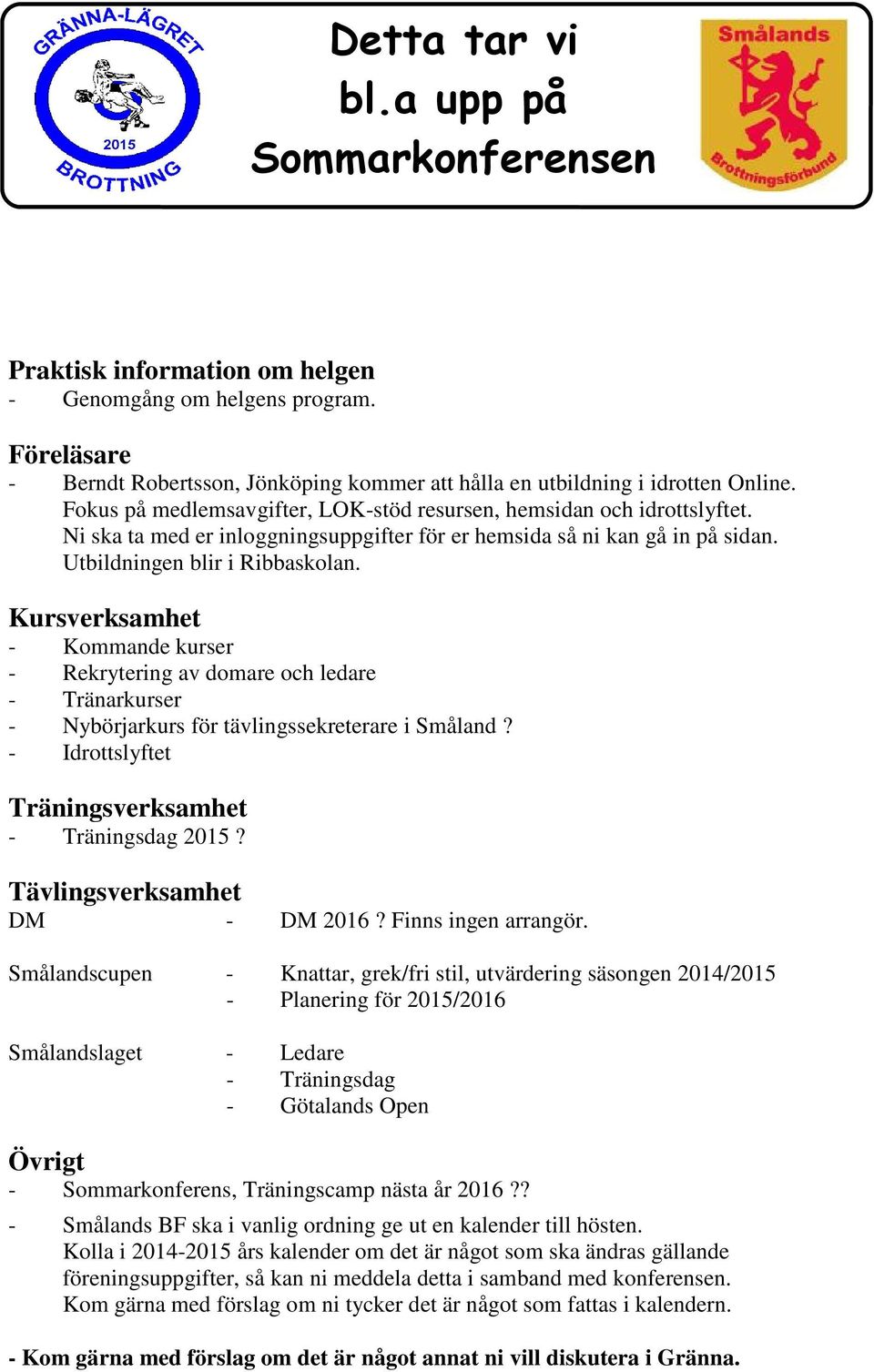 Kursverksamhet - Kommande kurser - Rekrytering av domare och ledare - Tränarkurser - Nybörjarkurs för tävlingssekreterare i Småland? - Idrottslyftet Träningsverksamhet - Träningsdag 2015?