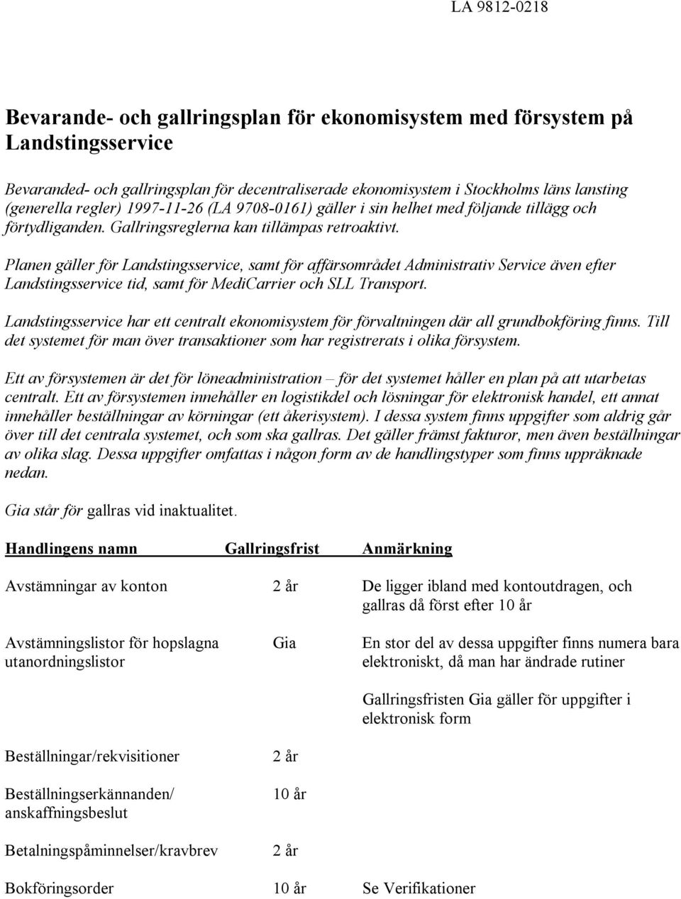 Planen gäller för Landstingsservice, samt för affärsområdet Administrativ Service även efter Landstingsservice tid, samt för MediCarrier och SLL Transport.