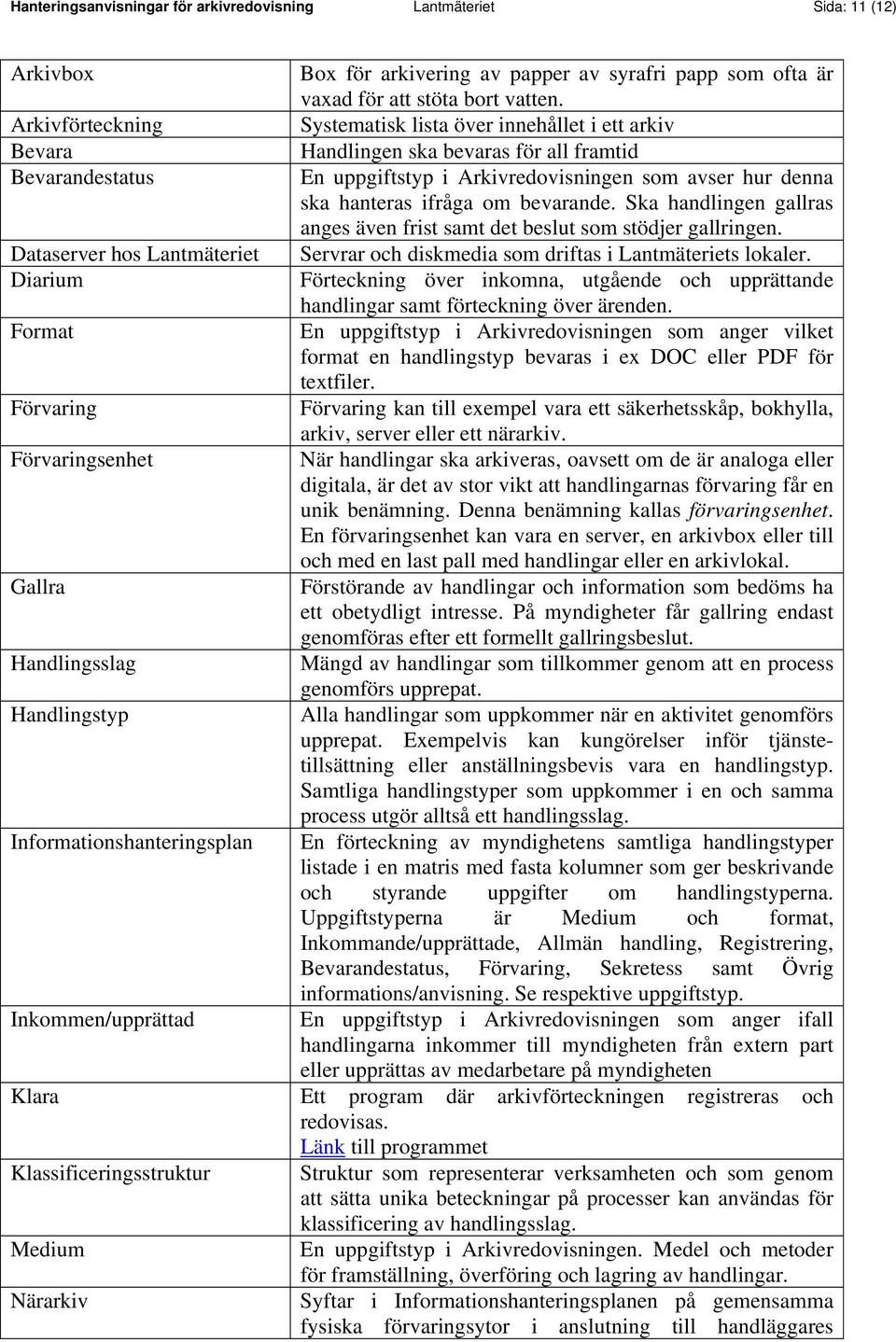 Systematisk lista över innehållet i ett arkiv Handlingen ska bevaras för all framtid En uppgiftstyp i Arkivredovisningen som avser hur denna ska hanteras ifråga om bevarande.