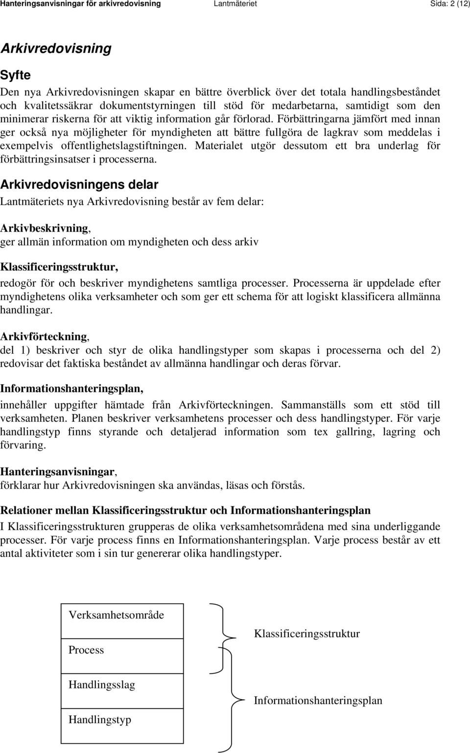 Förbättringarna jämfört med innan ger också nya möjligheter för myndigheten att bättre fullgöra de lagkrav som meddelas i exempelvis offentlighetslagstiftningen.