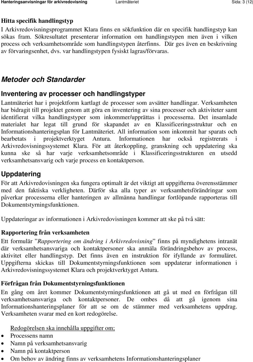 var handlingstypen fysiskt lagras/förvaras. Metoder och Standarder Inventering av processer och handlingstyper Lantmäteriet har i projektform kartlagt de processer som avsätter handlingar.