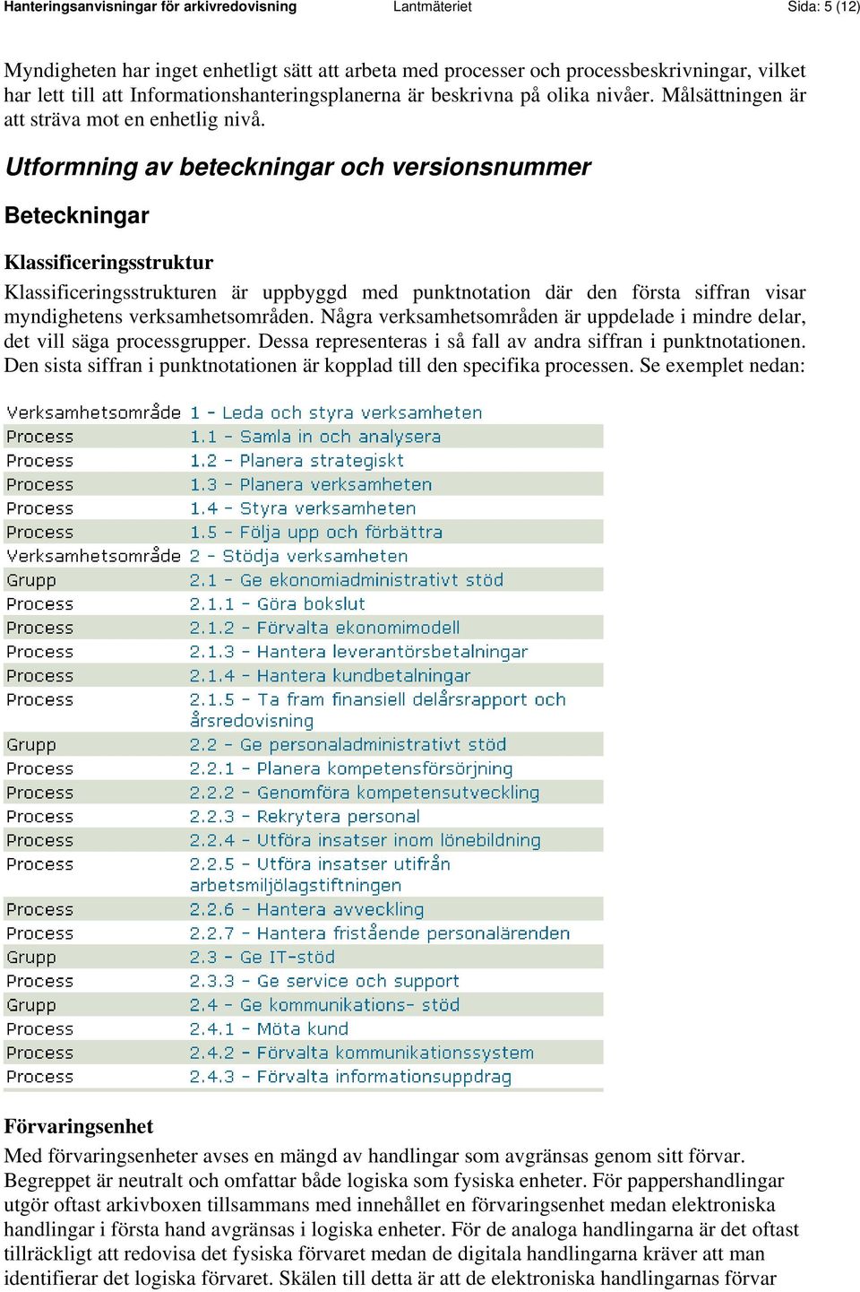 Utformning av beteckningar och versionsnummer Beteckningar Klassificeringsstruktur Klassificeringsstrukturen är uppbyggd med punktnotation där den första siffran visar myndighetens verksamhetsområden.