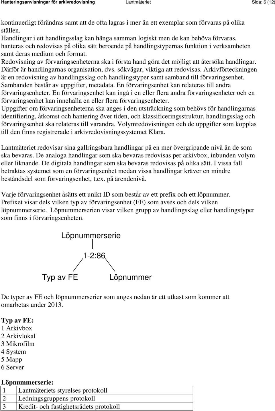 format. Redovisning av förvaringsenheterna ska i första hand göra det möjligt att återsöka handlingar. Därför är handlingarnas organisation, dvs. sökvägar, viktiga att redovisas.