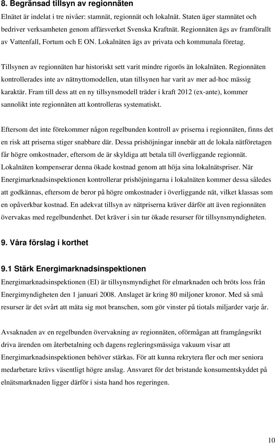 Regionnäten kontrollerades inte av nätnyttomodellen, utan tillsynen har varit av mer ad-hoc mässig karaktär.