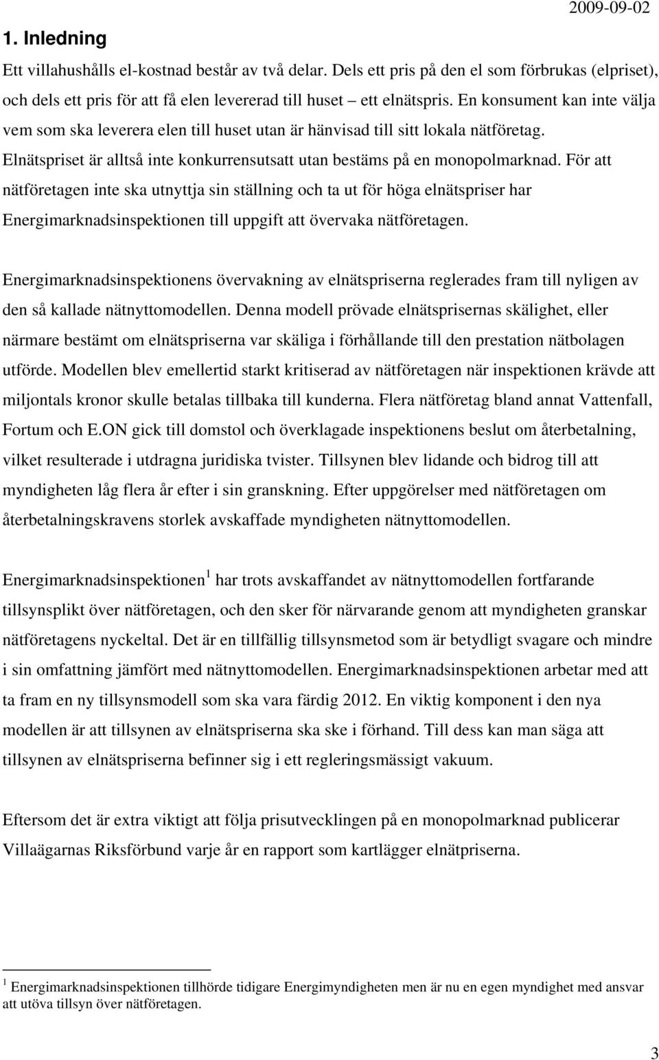 För att nätföretagen inte ska utnyttja sin ställning och ta ut för höga elnätspriser har Energimarknadsinspektionen till uppgift att övervaka nätföretagen.