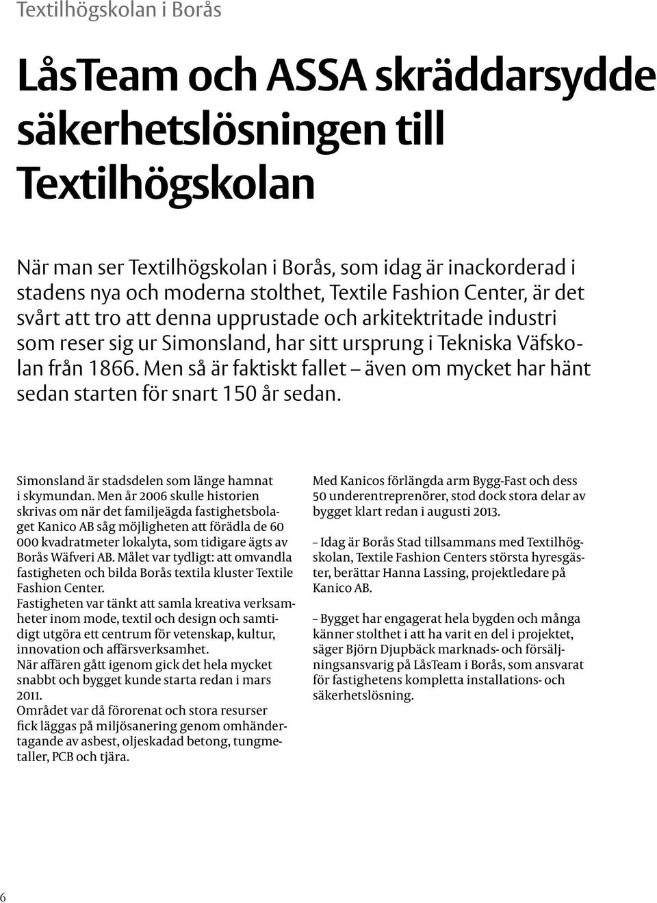 Men så är faktiskt fallet även om mycket har hänt sedan starten för snart 150 år sedan. Simonsland är stadsdelen som länge hamnat i skymundan.