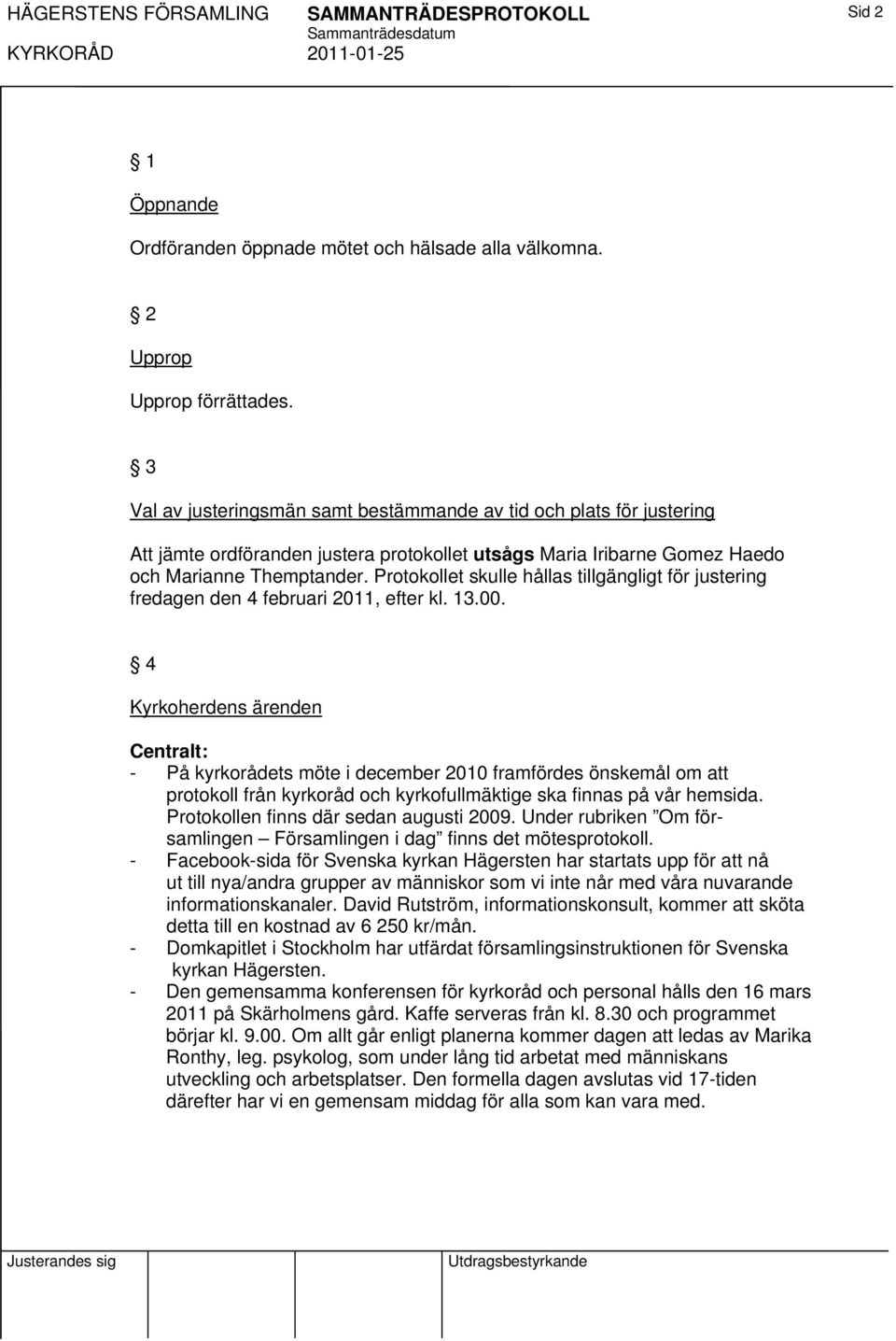 Protokollet skulle hållas tillgängligt för justering fredagen den 4 februari 2011, efter kl. 13.00.