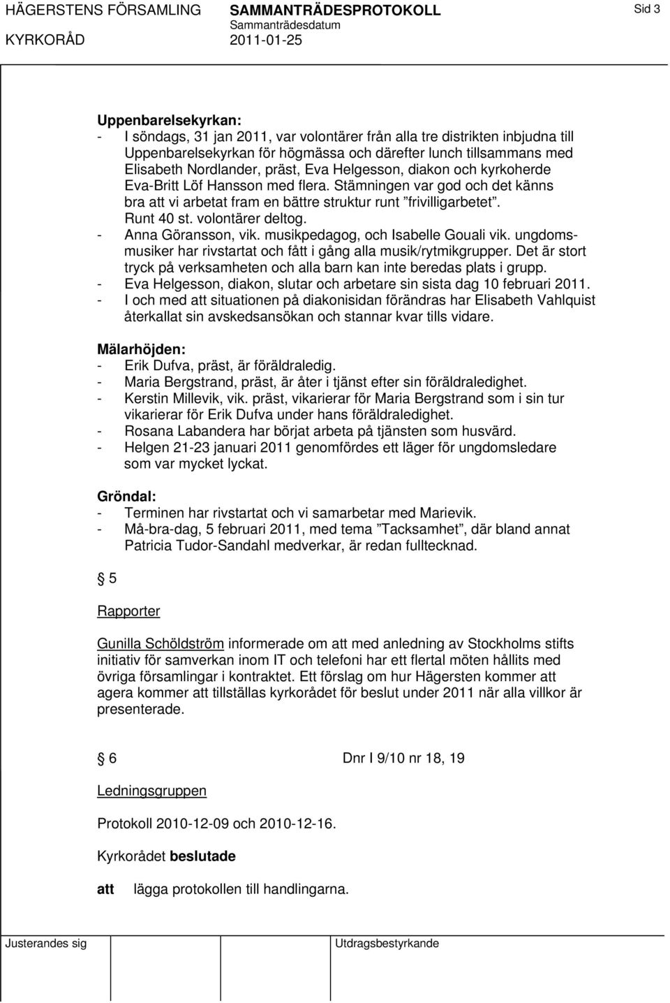 Stämningen var god och det känns bra vi arbetat fram en bättre struktur runt frivilligarbetet. Runt 40 st. volontärer deltog. - Anna Göransson, vik. musikpedagog, och Isabelle Gouali vik.