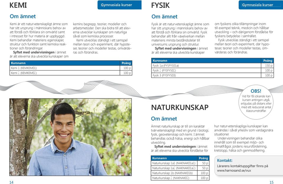 är att eleverna ska utveckla kunskaper om Kemi 1 (KEMKEM01) Kemi 2 (KEMKEM02) kemins begrepp, teorier, modeller och arbetsmetoder.