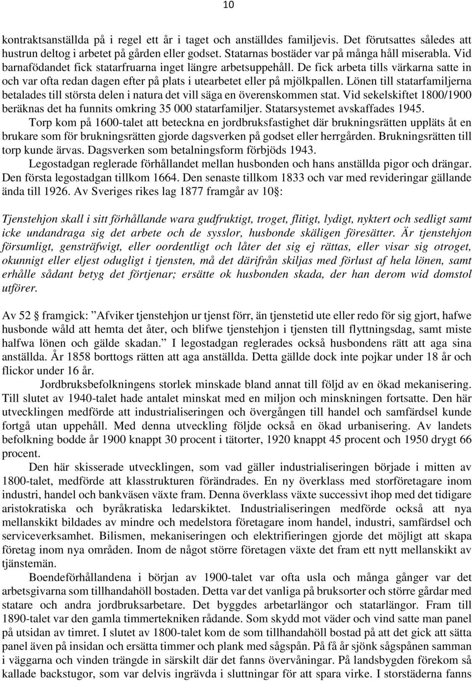 Lönen till statarfamiljerna betalades till största delen i natura det vill säga en överenskommen stat. Vid sekelskiftet 1800/1900 beräknas det ha funnits omkring 35 000 statarfamiljer.