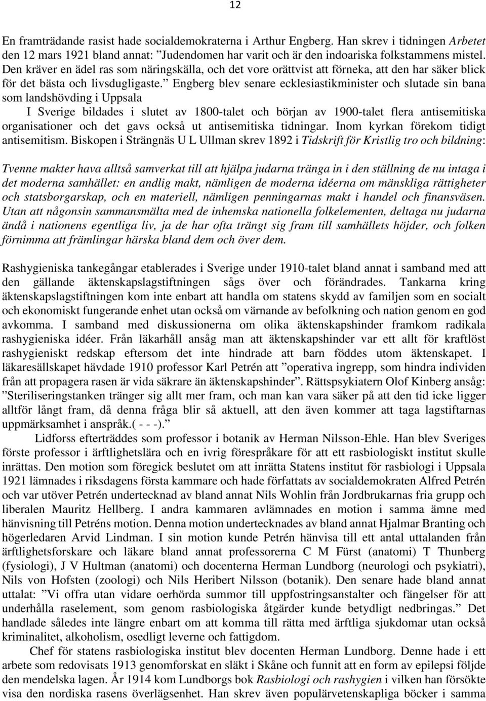 Engberg blev senare ecklesiastikminister och slutade sin bana som landshövding i Uppsala I Sverige bildades i slutet av 1800-talet och början av 1900-talet flera antisemitiska organisationer och det