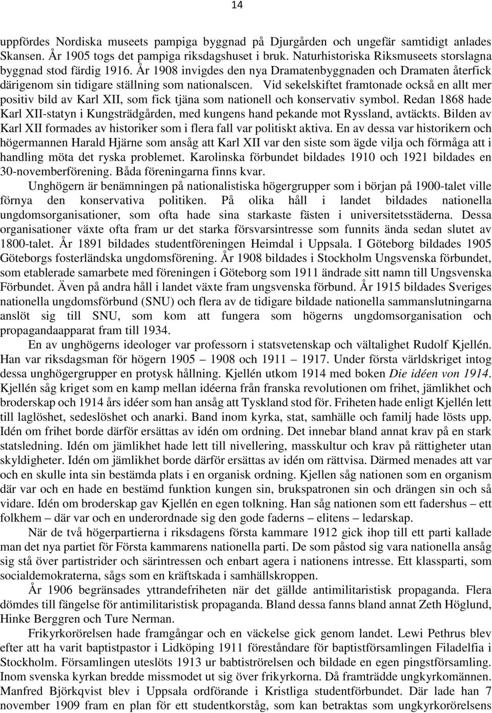 Vid sekelskiftet framtonade också en allt mer positiv bild av Karl XII, som fick tjäna som nationell och konservativ symbol.