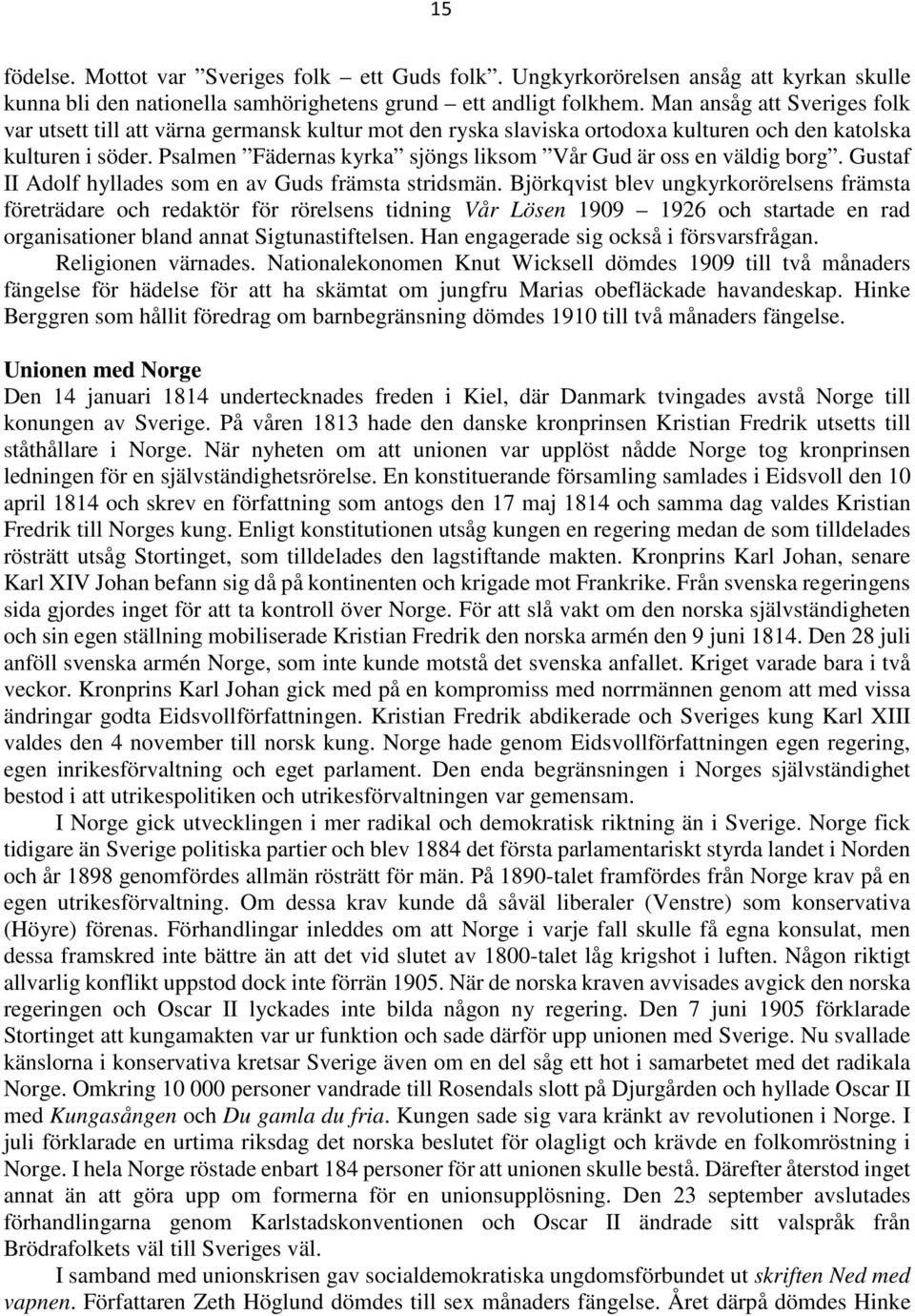 Psalmen Fädernas kyrka sjöngs liksom Vår Gud är oss en väldig borg. Gustaf II Adolf hyllades som en av Guds främsta stridsmän.