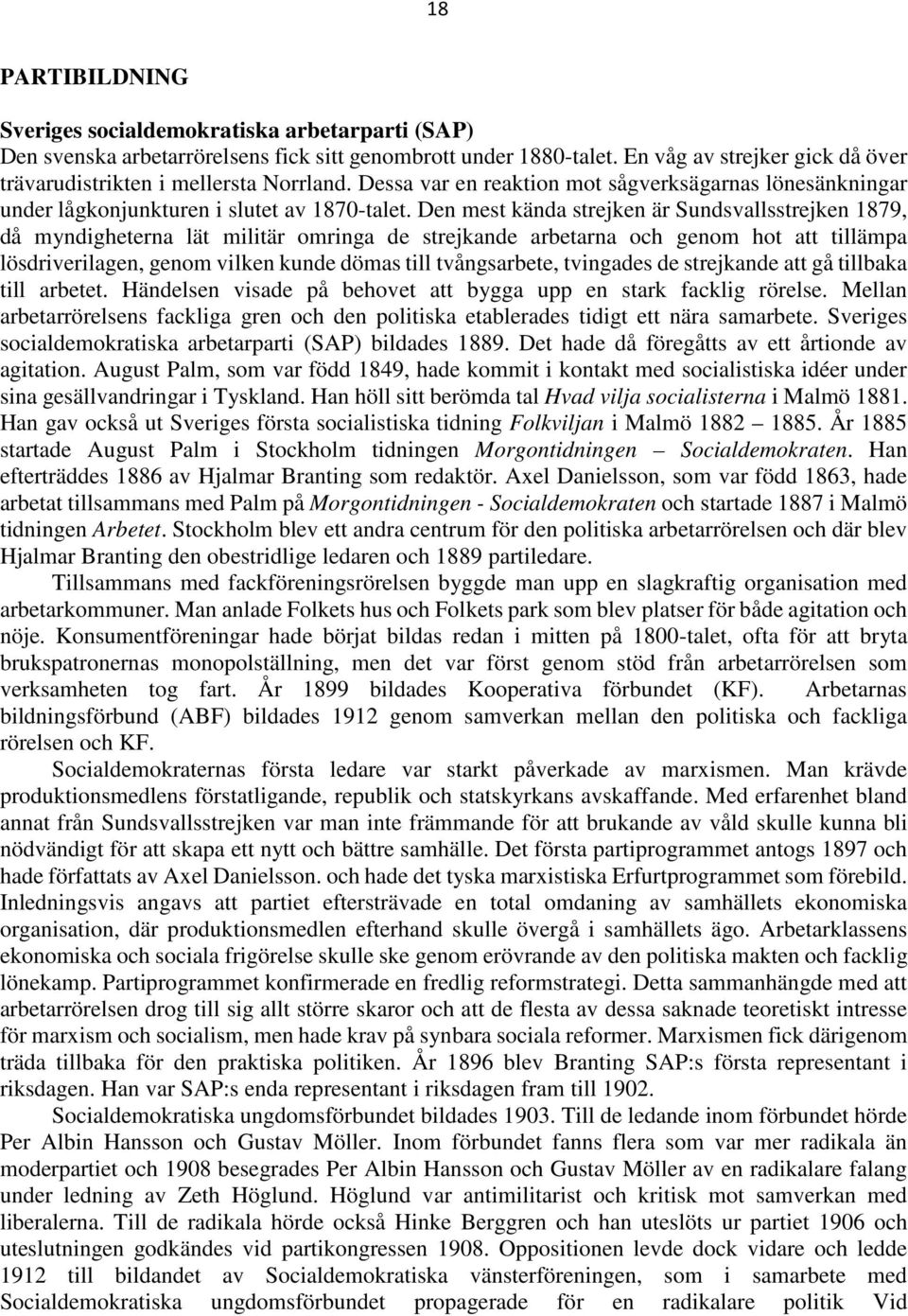 Den mest kända strejken är Sundsvallsstrejken 1879, då myndigheterna lät militär omringa de strejkande arbetarna och genom hot att tillämpa lösdriverilagen, genom vilken kunde dömas till