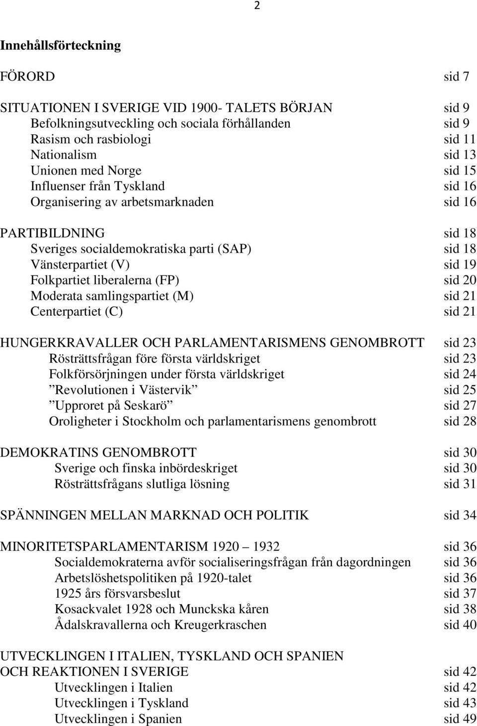 liberalerna (FP) sid 20 Moderata samlingspartiet (M) sid 21 Centerpartiet (C) sid 21 HUNGERKRAVALLER OCH PARLAMENTARISMENS GENOMBROTT sid 23 Rösträttsfrågan före första världskriget sid 23