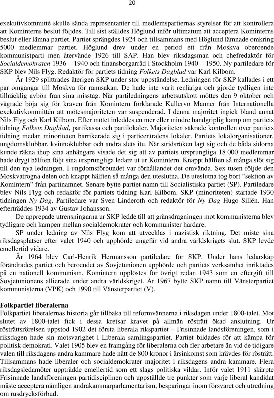 Höglund drev under en period ett från Moskva oberoende kommunistparti men återvände 1926 till SAP.