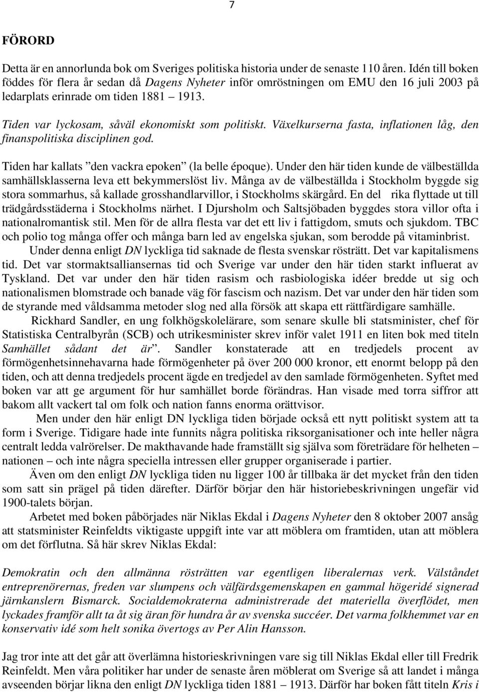 Växelkurserna fasta, inflationen låg, den finanspolitiska disciplinen god. Tiden har kallats den vackra epoken (la belle époque).