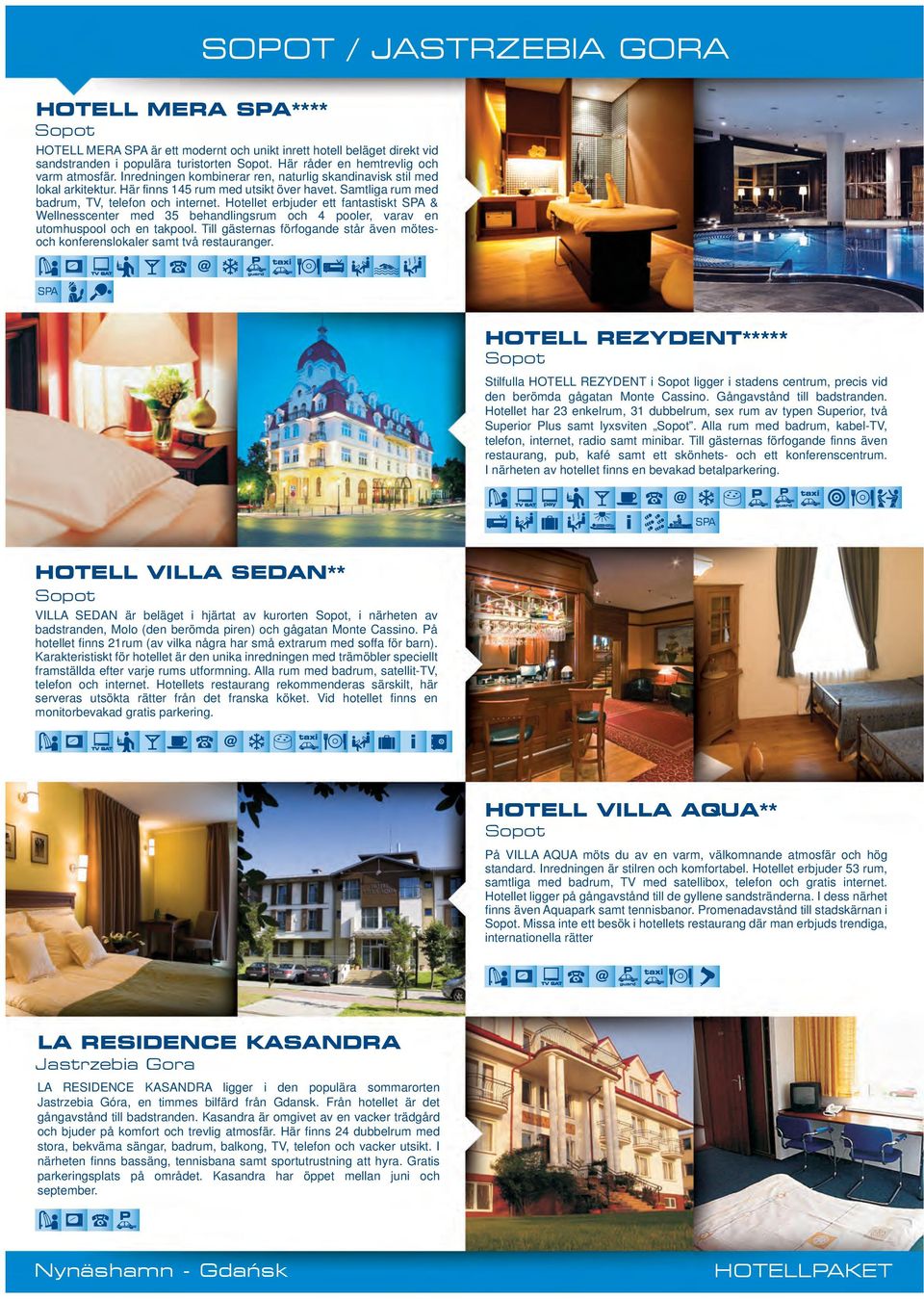 Hotellet erbjuder ett fantastiskt SPA & Wellnesscenter med 35 behandlingsrum och 4 pooler, varav en utomhuspool och en takpool.