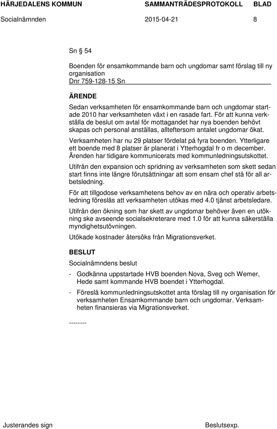 Verksamheten har nu 29 platser fördelat på fyra boenden. Ytterligare ett boende med 8 platser är planerat i Ytterhogdal fr o m december. Ärenden har tidigare kommunicerats med kommunledningsutskottet.