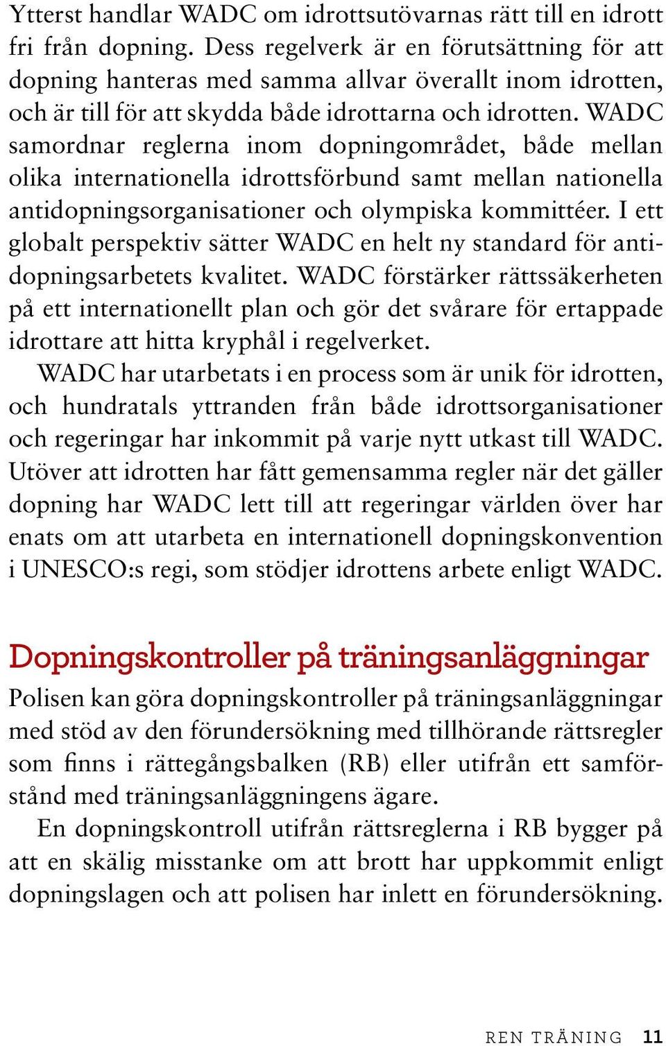 WADC samordnar reglerna inom dopningområdet, både mellan olika internationella idrottsförbund samt mellan nationella antidopningsorganisationer och olympiska kommittéer.