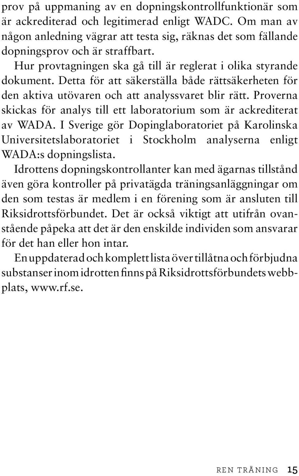 Detta för att säkerställa både rättsäkerheten för den aktiva utövaren och att analyssvaret blir rätt. Proverna skickas för analys till ett laboratorium som är ackrediterat av WADA.