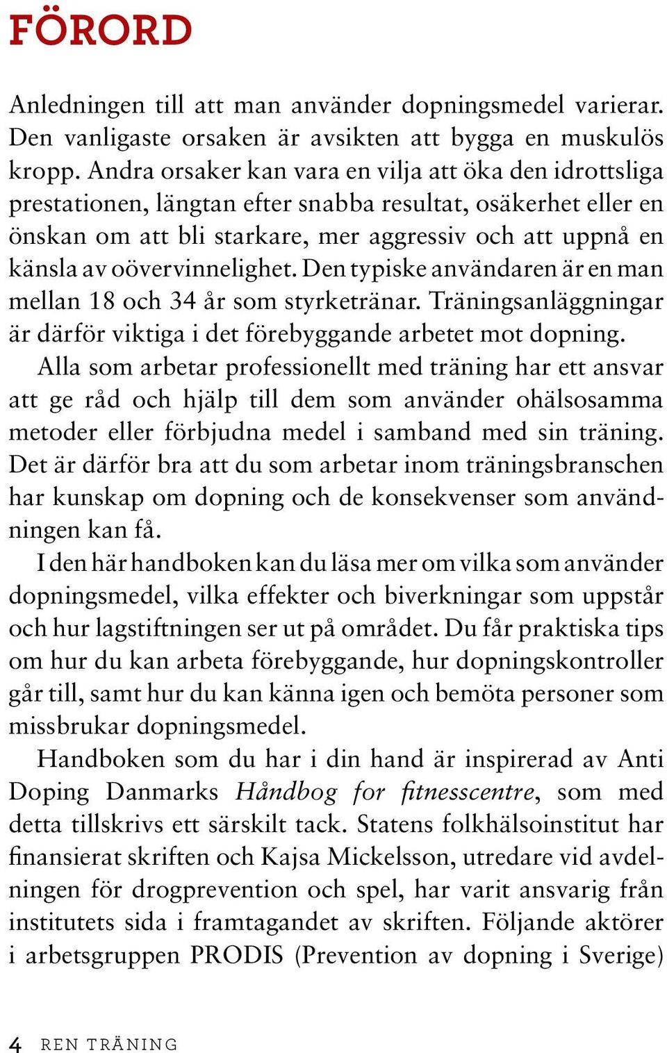 oövervinnelighet. Den typiske användaren är en man mellan 18 och 34 år som styrketränar. Träningsanläggningar är därför viktiga i det förebyggande arbetet mot dopning.