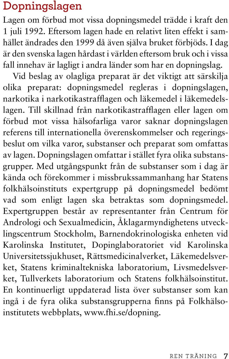 Vid beslag av olagliga preparat är det viktigt att särskilja olika preparat: dopningsmedel regleras i dopningslagen, narkotika i narkotikastrafflagen och läkemedel i läkemedelslagen.