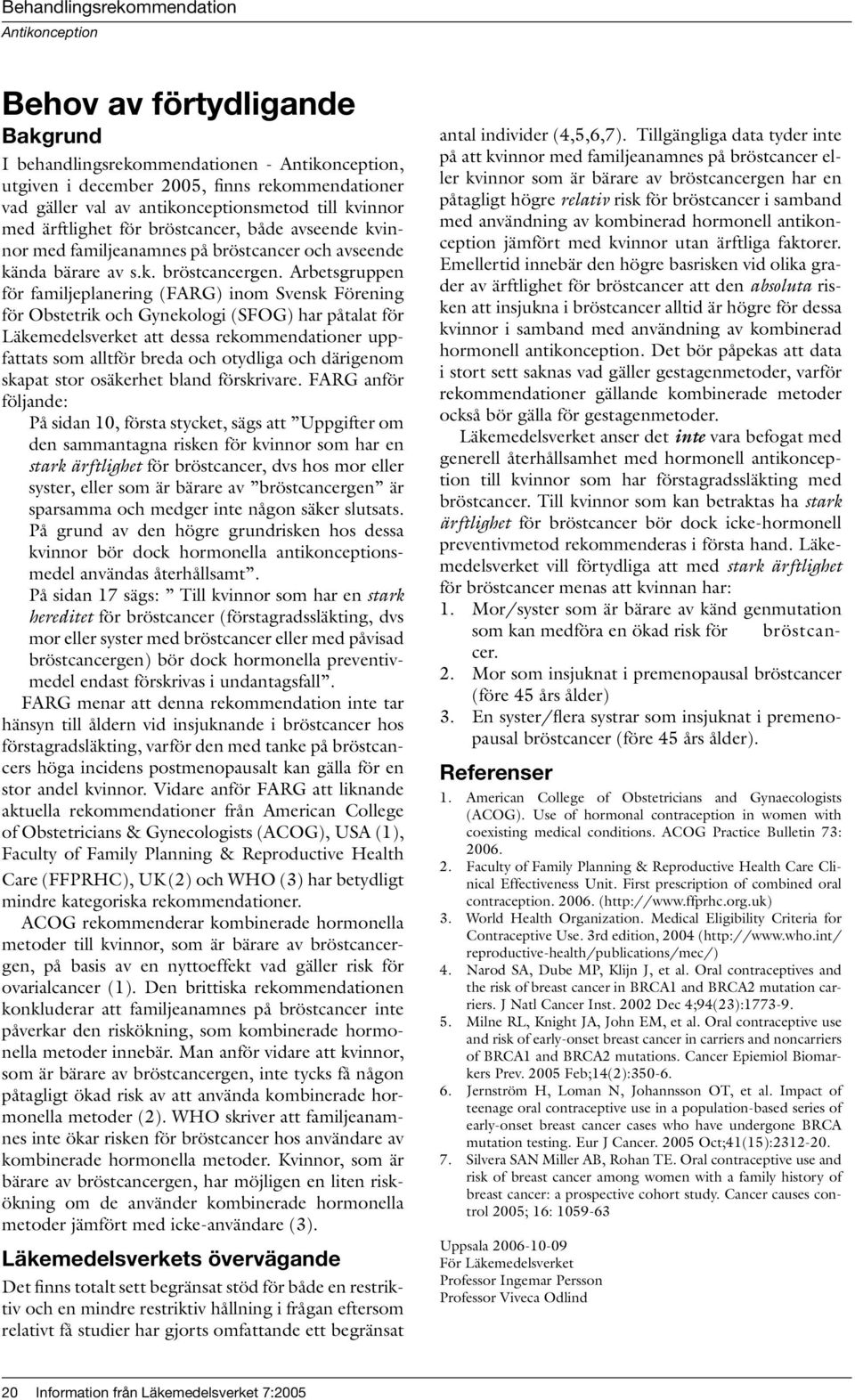 Arbetsgruppen för familjeplanering (FARG) inom Svensk Förening för Obstetrik och Gynekologi (SFOG) har påtalat för att dessa rekommendationer uppfattats som alltför breda och otydliga och därigenom