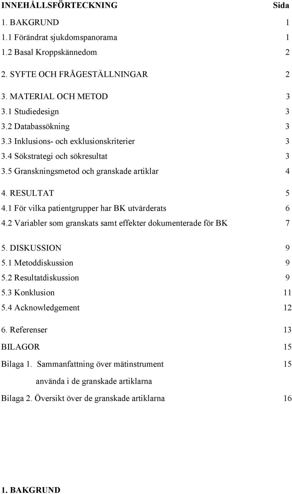 1 För vilka patientgrupper har BK utvärderats 6 4.2 Variabler som granskats samt effekter dokumenterade för BK 7 5. DISKUSSION 9 5.1 Metoddiskussion 9 5.2 Resultatdiskussion 9 5.