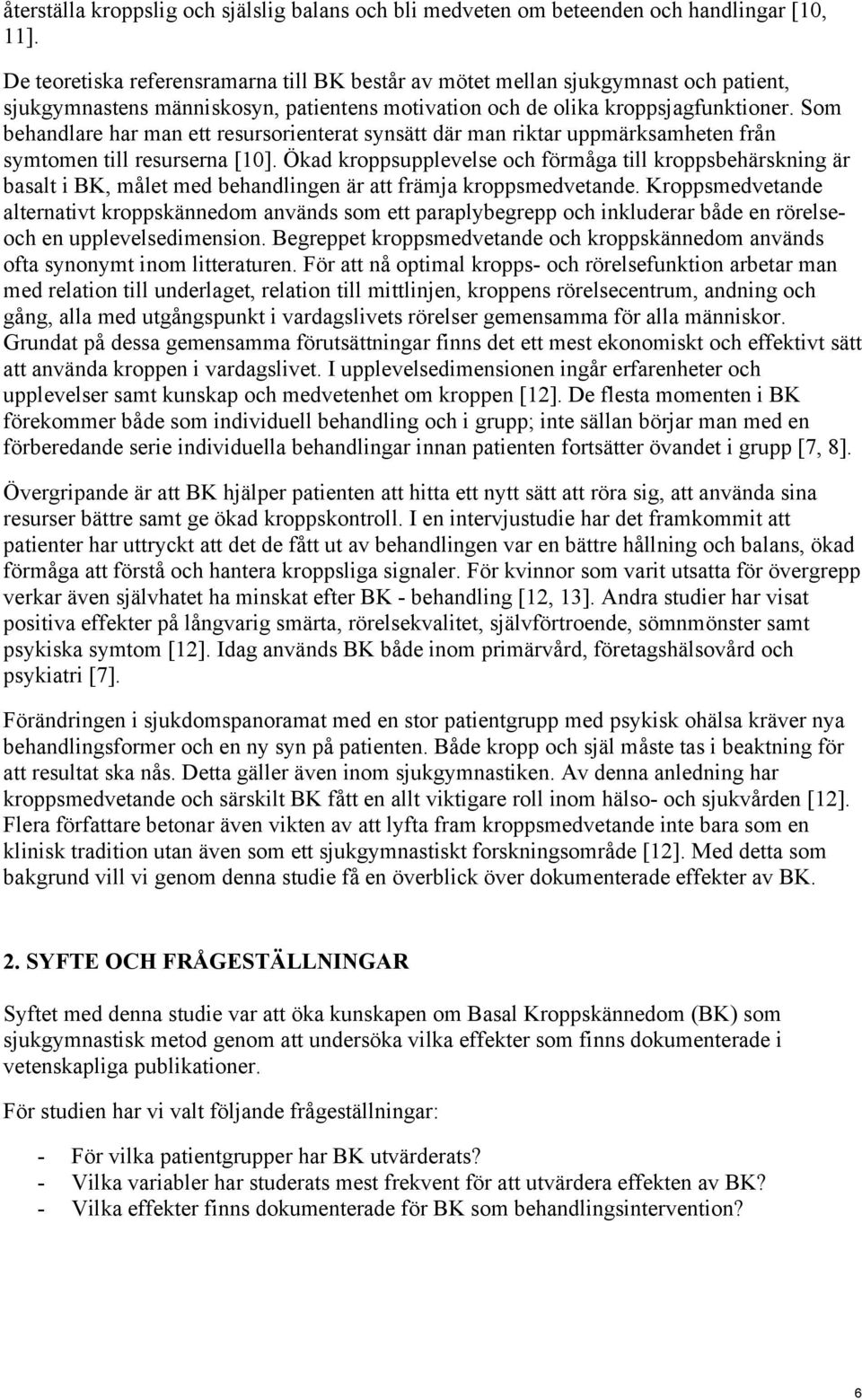 Som behandlare har man ett resursorienterat synsätt där man riktar uppmärksamheten från symtomen till resurserna [10].