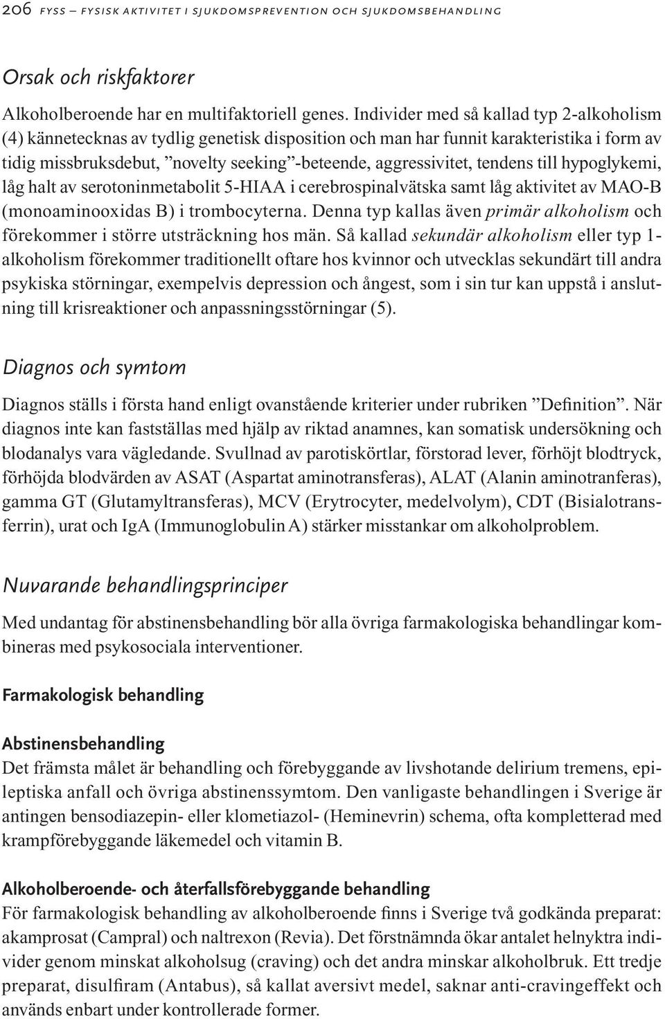 tendens till hypoglykemi, låg halt av serotoninmetabolit 5-HIAA i cerebrospinalvätska samt låg aktivitet av MAO-B (monoaminooxidas B) i trombocyterna.