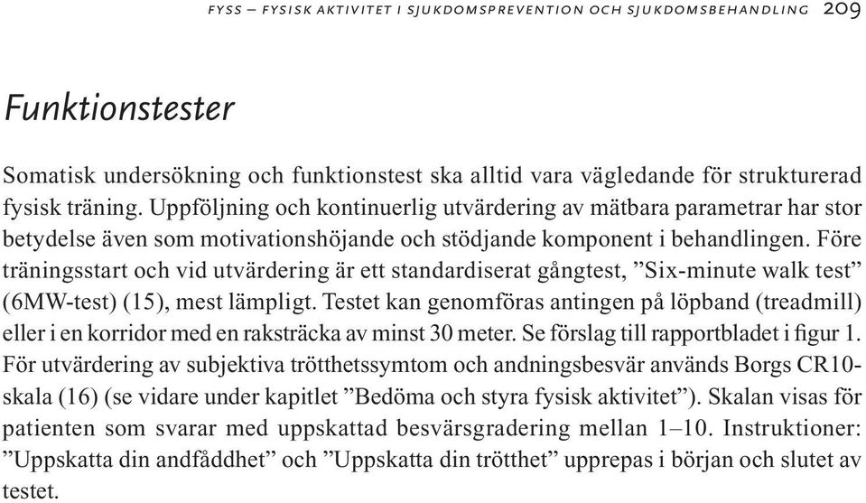 Före träningsstart och vid utvärdering är ett standardiserat gångtest, Six-minute walk test (6MW-test) (15), mest lämpligt.