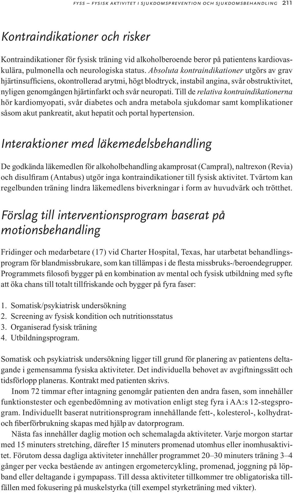 Absoluta kontraindikationer utgörs av grav hjärtinsufficiens, okontrollerad arytmi, högt blodtryck, instabil angina, svår obstruktivitet, nyligen genomgången hjärtinfarkt och svår neuropati.