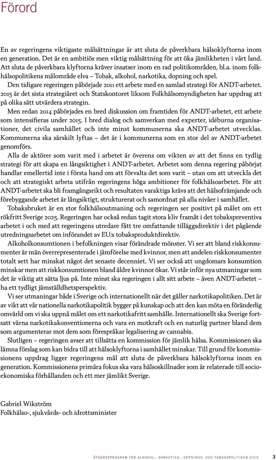 Den tidigare regeringen påbörjade 2011 ett arbete med en samlad strategi för ANDT-arbetet.