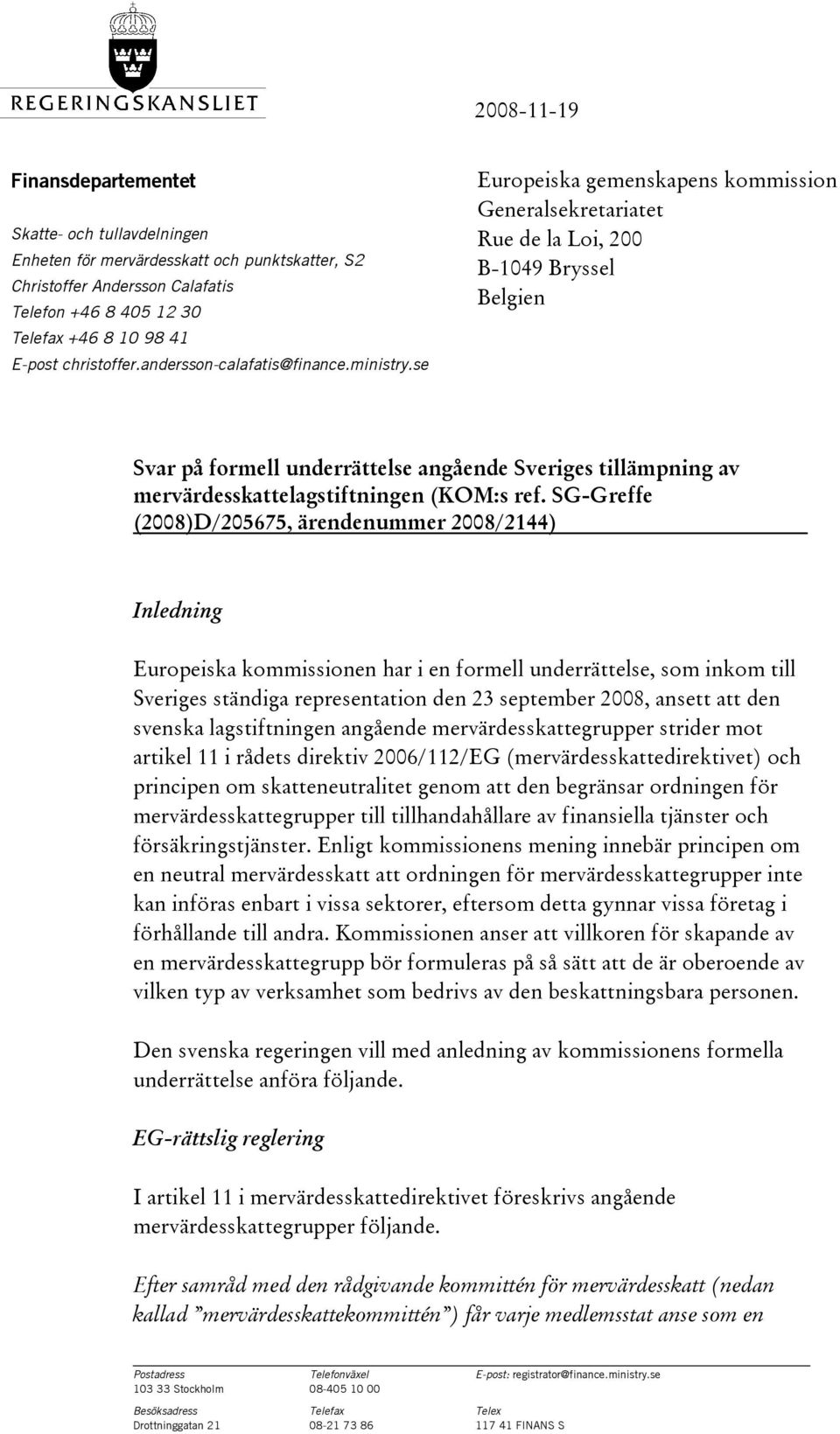 se Europeiska gemenskapens kommission Generalsekretariatet Rue de la Loi, 200 B-1049 Bryssel Belgien Svar på formell underrättelse angående Sveriges tillämpning av mervärdesskattelagstiftningen