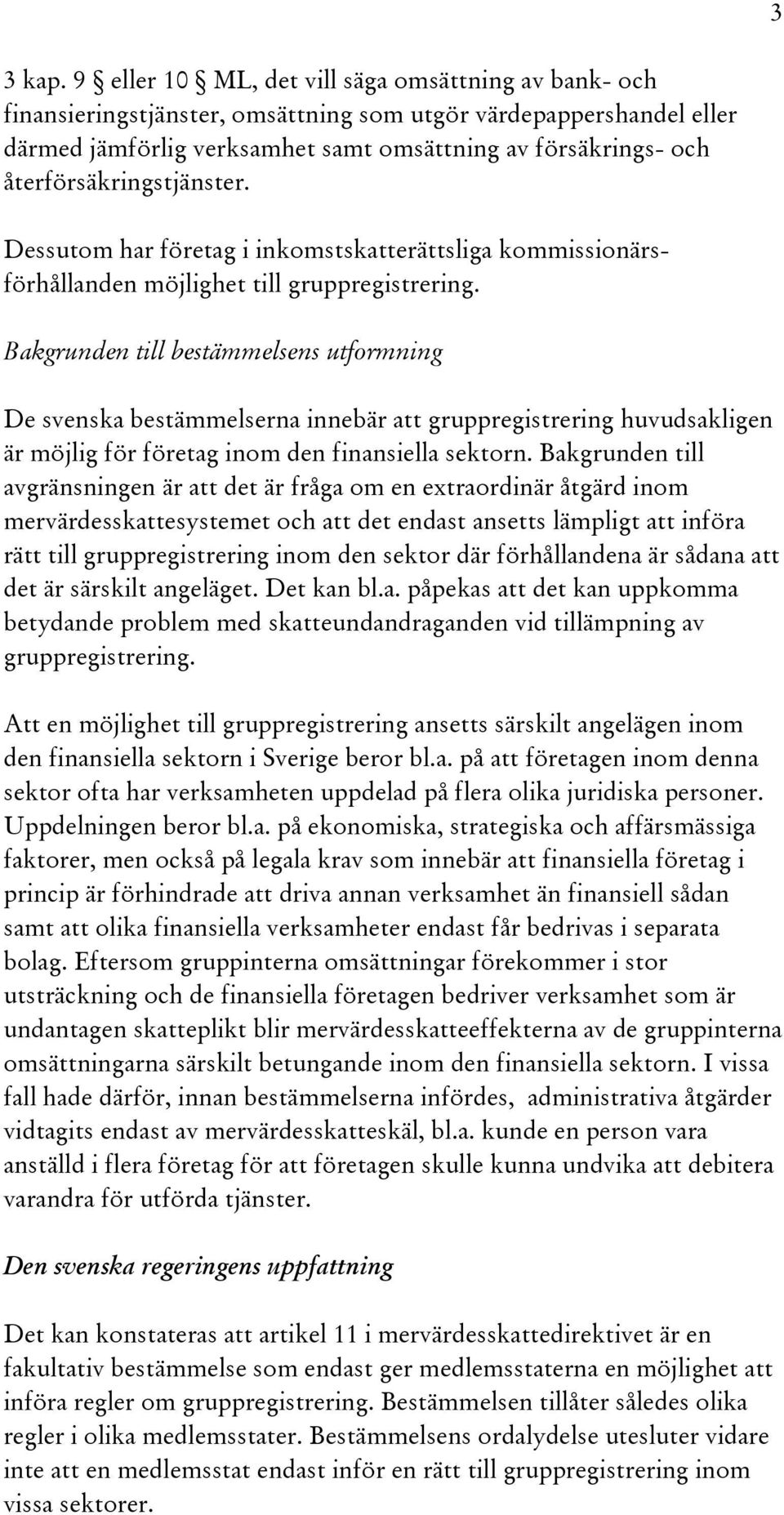 återförsäkringstjänster. Dessutom har företag i inkomstskatterättsliga kommissionärsförhållanden möjlighet till gruppregistrering.