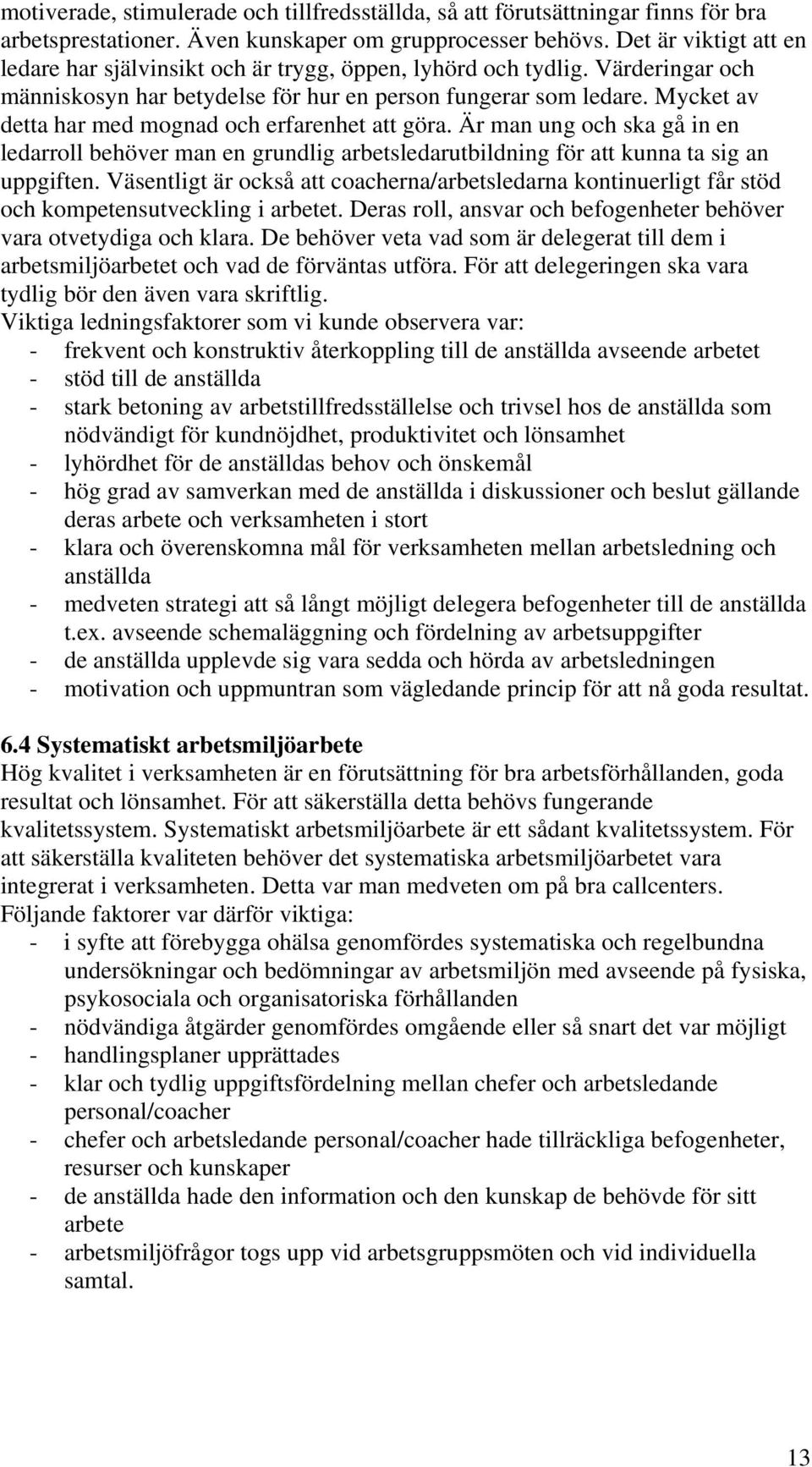 Mycket av detta har med mognad och erfarenhet att göra. Är man ung och ska gå in en ledarroll behöver man en grundlig arbetsledarutbildning för att kunna ta sig an uppgiften.