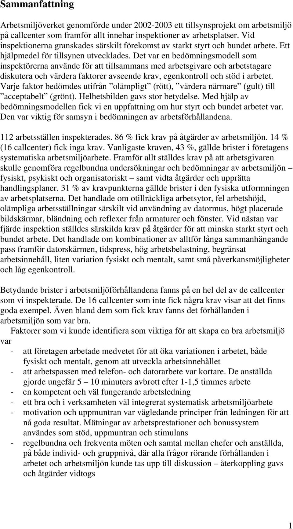 Det var en bedömningsmodell som inspektörerna använde för att tillsammans med arbetsgivare och arbetstagare diskutera och värdera faktorer avseende krav, egenkontroll och stöd i arbetet.