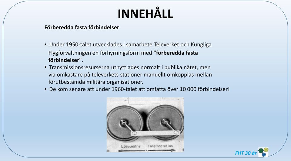 Transmissionsresurserna utnyttjades normalt i publika nätet, men via omkastare på televerkets stationer