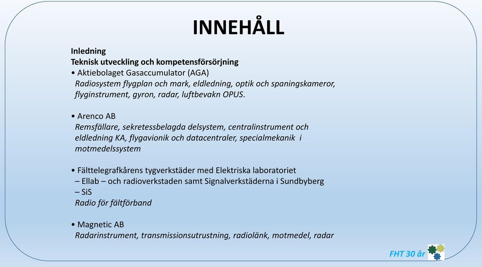 Arenco AB Remsfällare, sekretessbelagda delsystem, centralinstrument och eldledning KA, flygavionik och datacentraler, specialmekanik i