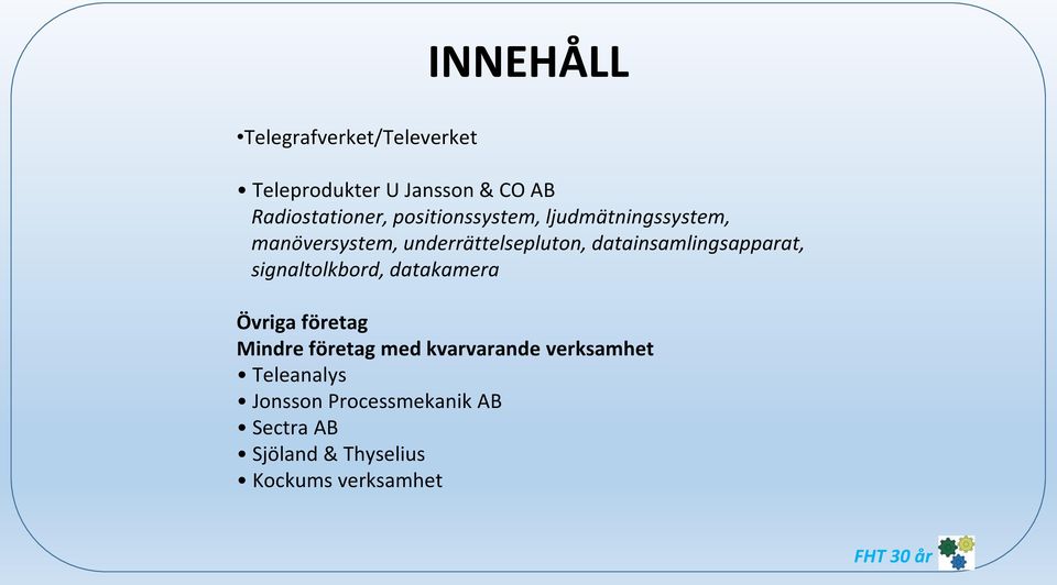 datainsamlingsapparat, signaltolkbord, datakamera Övriga företag Mindre företag med