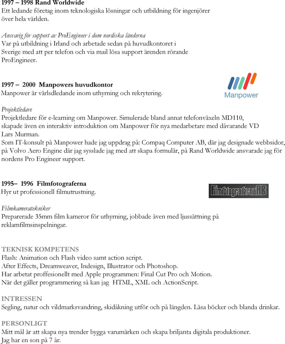 ProEngineer. 1997 2000 Manpowers huvudkontor Manpower är värlsdledande inom uthyrning och rekrytering. Projektledare Projektledare för e-learning om Manpower.