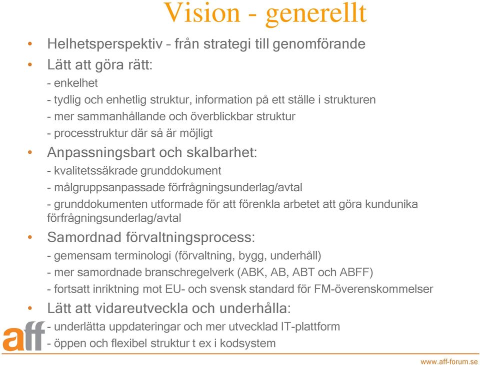 för att förenkla arbetet att göra kundunika förfrågningsunderlag/avtal Samordnad förvaltningsprocess: - gemensam terminologi (förvaltning, bygg, underhåll) - mer samordnade branschregelverk (ABK, AB,