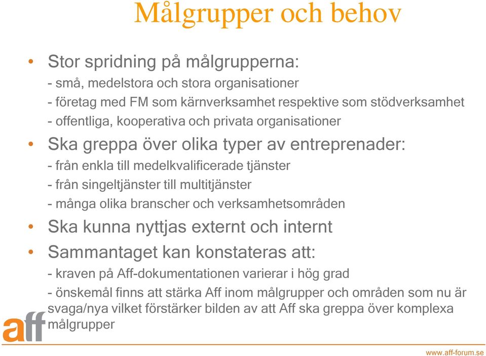 till multitjänster - många olika branscher och verksamhetsområden Ska kunna nyttjas externt och internt Sammantaget kan konstateras att: - kraven på