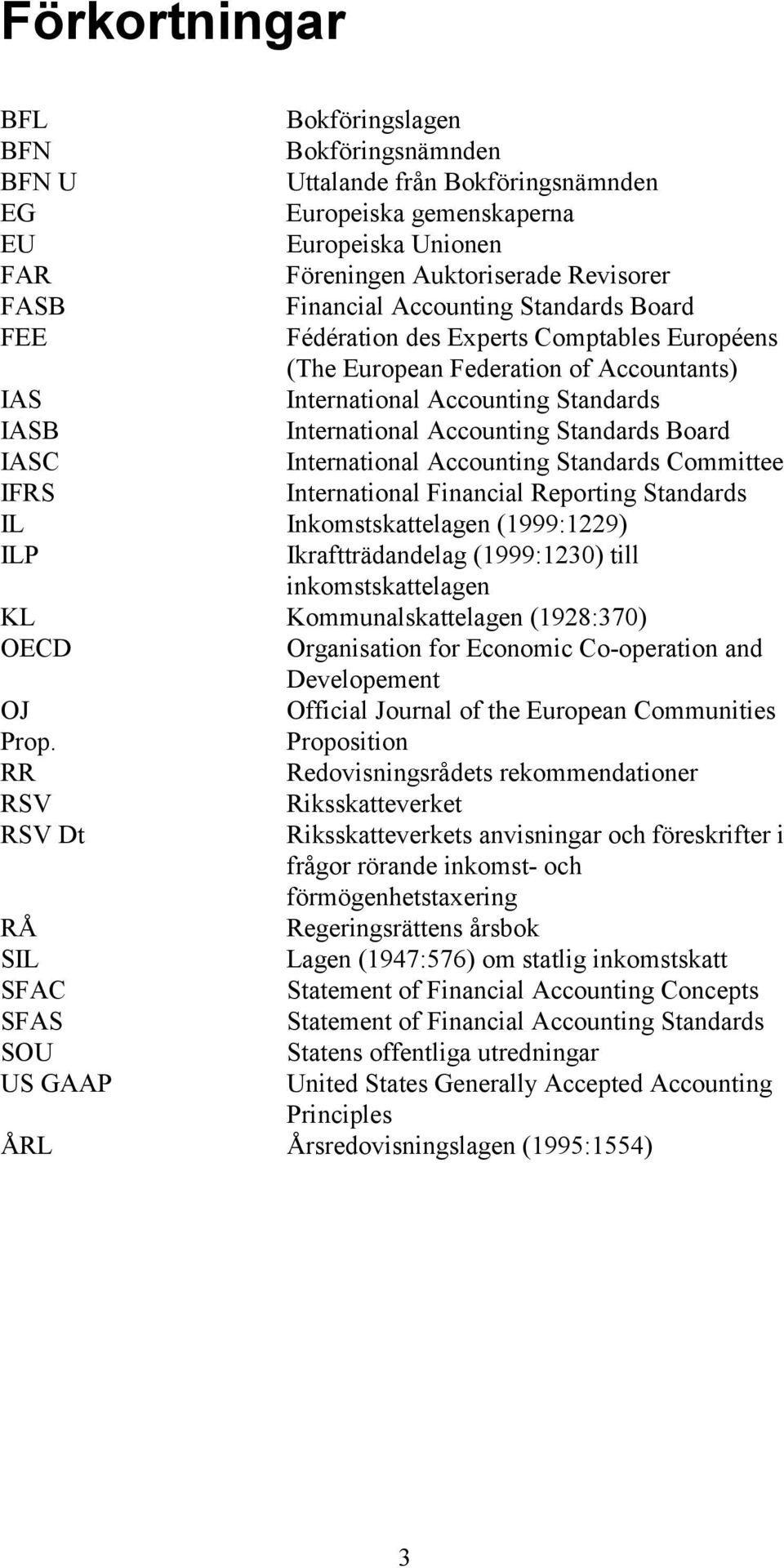 Board IASC International Accounting Standards Committee IFRS International Financial Reporting Standards IL Inkomstskattelagen (1999:1229) ILP Ikraftträdandelag (1999:1230) till inkomstskattelagen KL