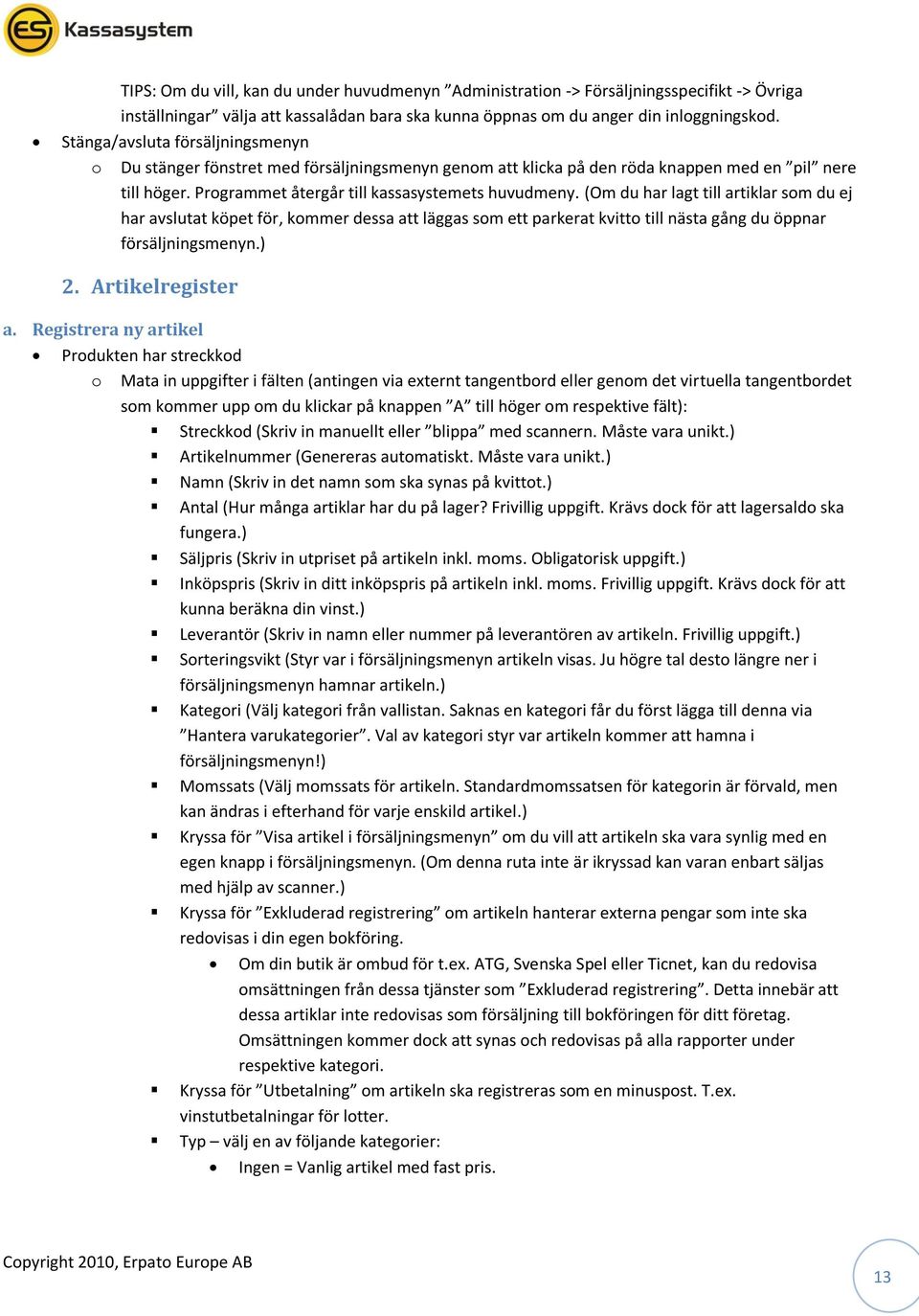 (Om du har lagt till artiklar som du ej har avslutat köpet för, kommer dessa att läggas som ett parkerat kvitto till nästa gång du öppnar försäljningsmenyn.) 2. Artikelregister a.