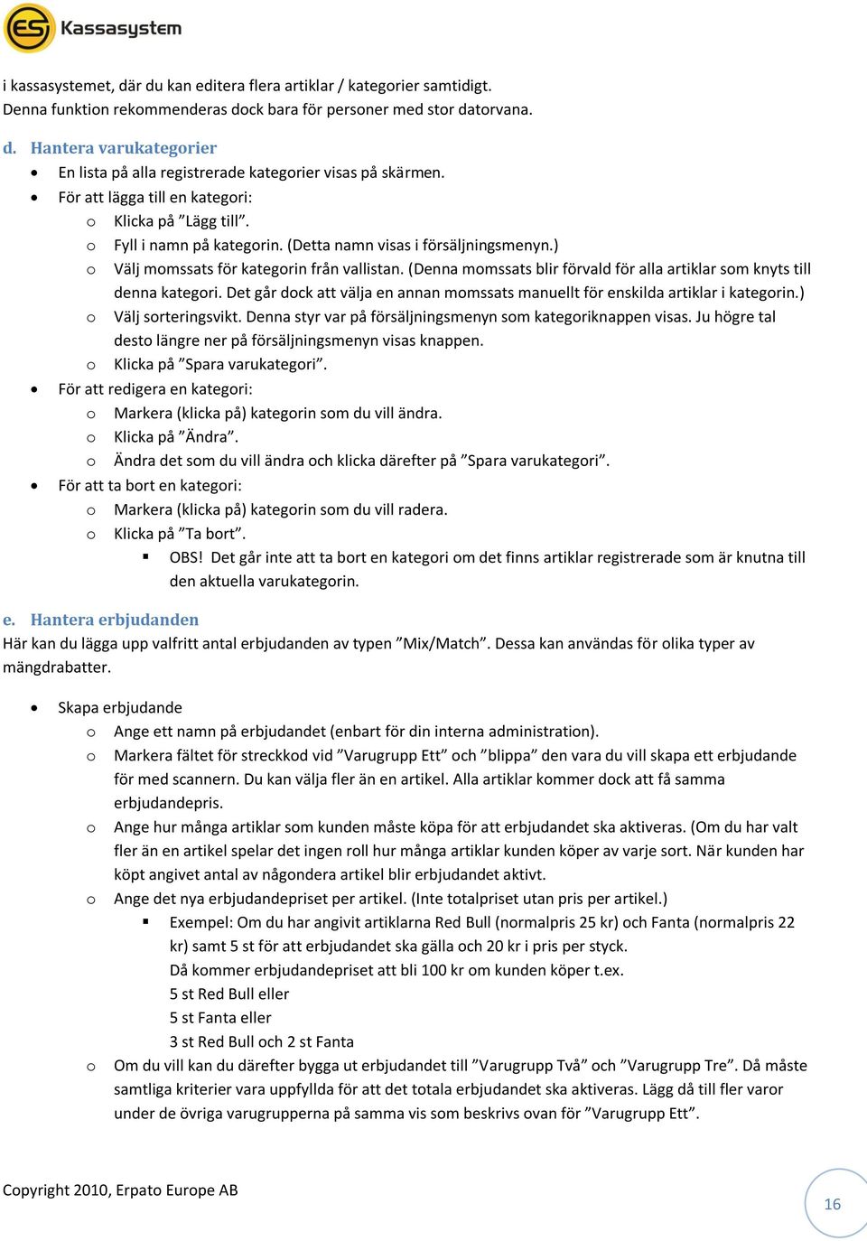 (Denna momssats blir förvald för alla artiklar som knyts till denna kategori. Det går dock att välja en annan momssats manuellt för enskilda artiklar i kategorin.) o Välj sorteringsvikt.