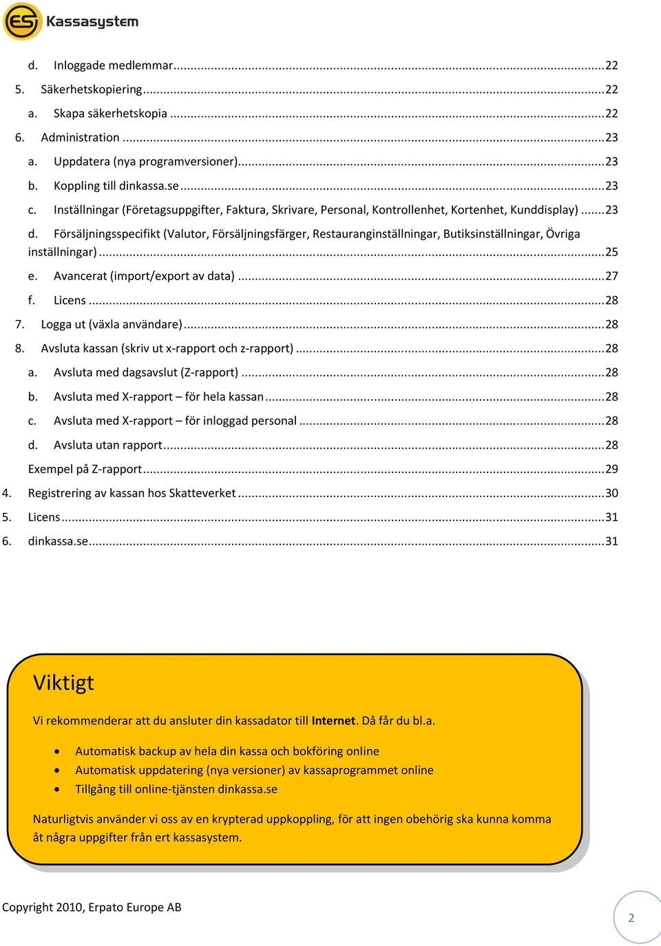 Försäljningsspecifikt (Valutor, Försäljningsfärger, Restauranginställningar, Butiksinställningar, Övriga inställningar)... 25 e. Avancerat (import/export av data)... 27 f. Licens... 28 7.