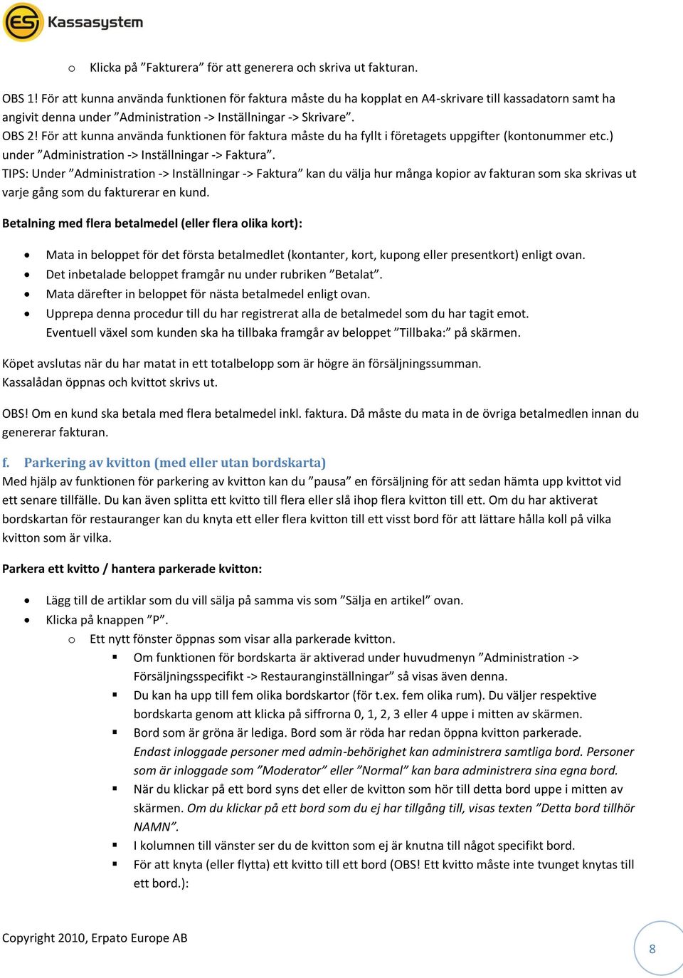 För att kunna använda funktionen för faktura måste du ha fyllt i företagets uppgifter (kontonummer etc.) under Administration -> Inställningar -> Faktura.