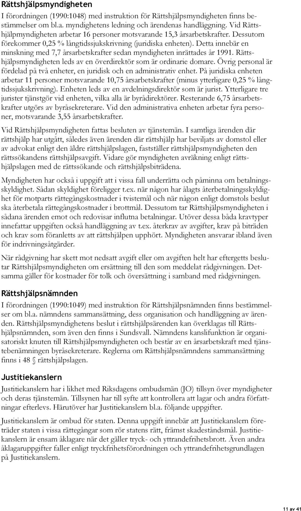 Detta innebär en minskning med 7,7 årsarbetskrafter sedan myndigheten inrättades år 1991. Rättshjälpsmyndigheten leds av en överdirektör som är ordinarie domare.
